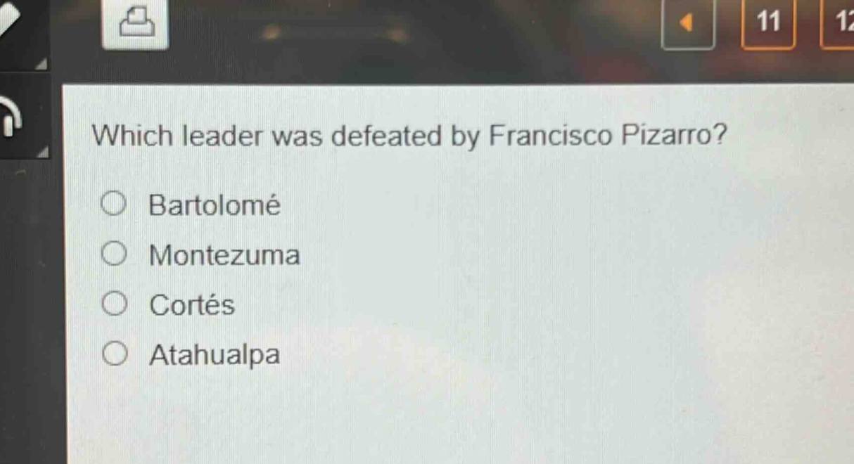 which leader was defeated by francisco pizarro?\n○ bartolomé\n○ montezuma\n○ cortés\n○ atahualpa