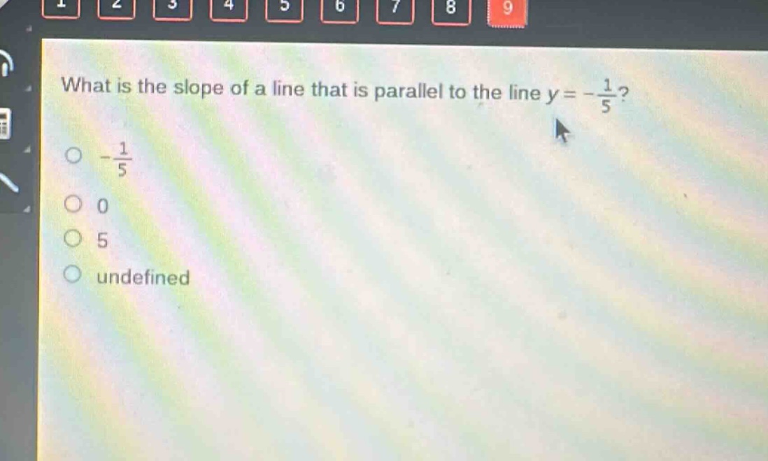 what is the slope of a line that is parallel to the line y = -\\frac{1}{5}?\n-\\frac{1}{5}\n0\n5\nundefined