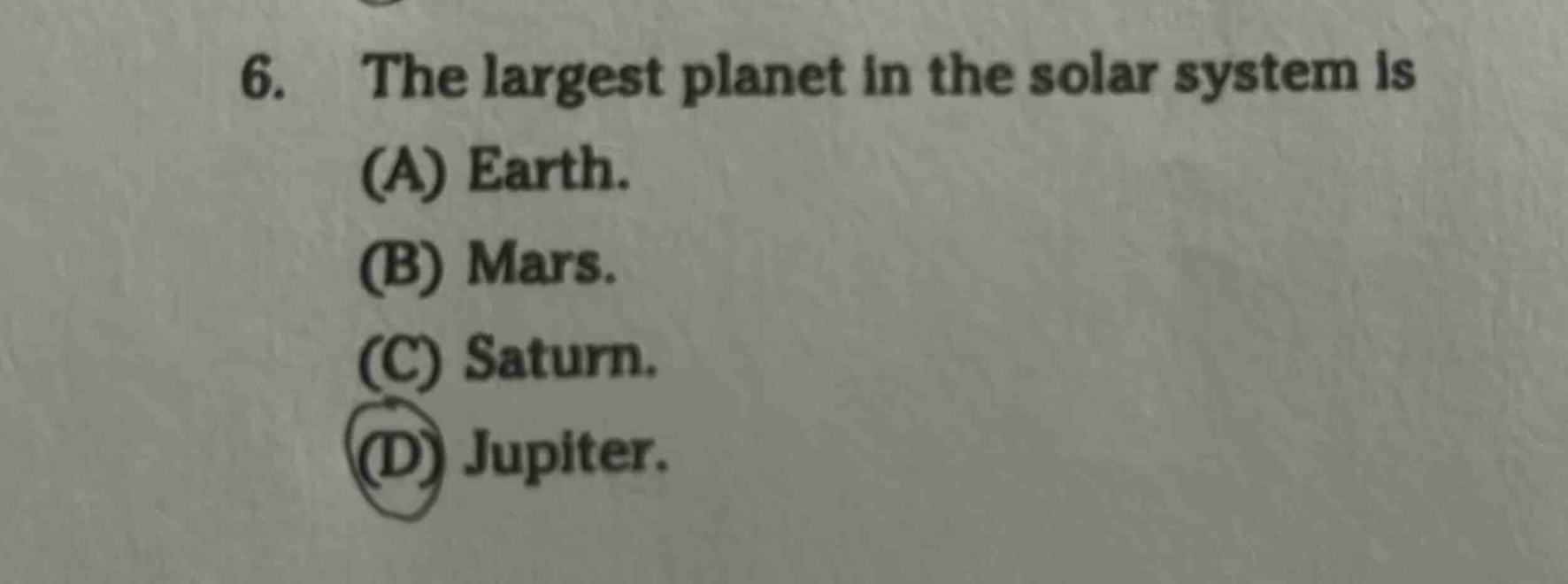 6. the largest planet in the solar system is (a) earth. (b) mars. (c) saturn. (d) jupiter.