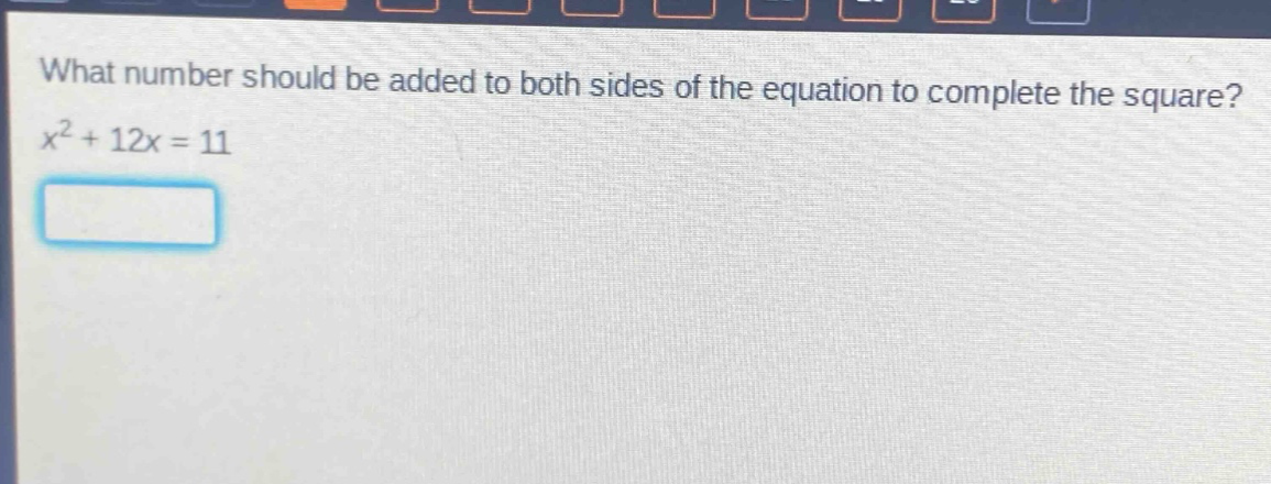 what number should be added to both sides of the equation to complete the square?\n$x^{2}+12x = 11$