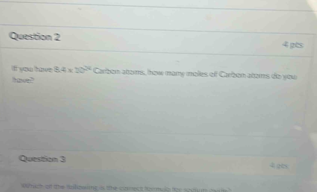question 2\n4 pts\nif you have 8.4 x 10^24 carbon atoms, how many moles of carbon atoms do you have?\nquestion 3\n4 pts