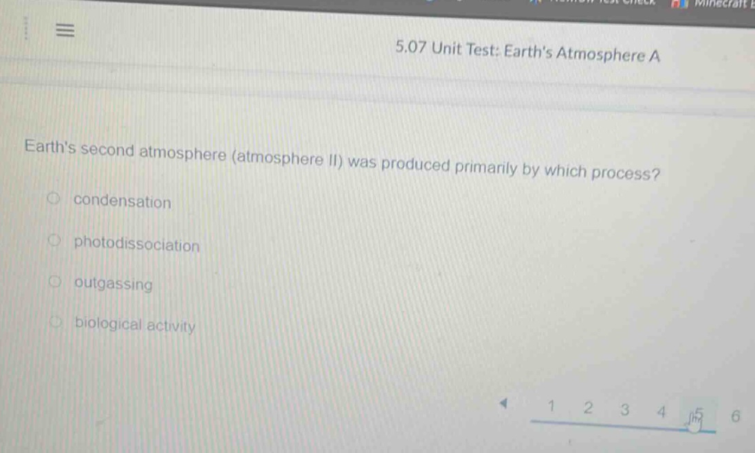 5.07 unit test: earths atmosphere a\nearths second atmosphere (atmosphere ii) was produced primarily by which process?\ncondensation\nphotodissociation\noutgassing\nbiological activity