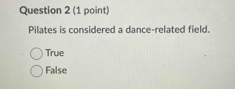 question 2 (1 point)\npilates is considered a dance - related field.\ntrue\nfalse