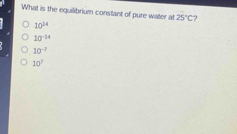 what is the equilibrium constant of pure water at 25°c?\n10^{14}\n10^{-14}\n10^{-7}\n10^{7}