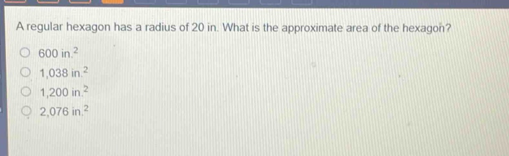 a regular hexagon has a radius of 20 in. what is the approximate area of the hexagon?\n600 in.²\n1,038 in.²\n1,200 in.²\n2,076 in.²