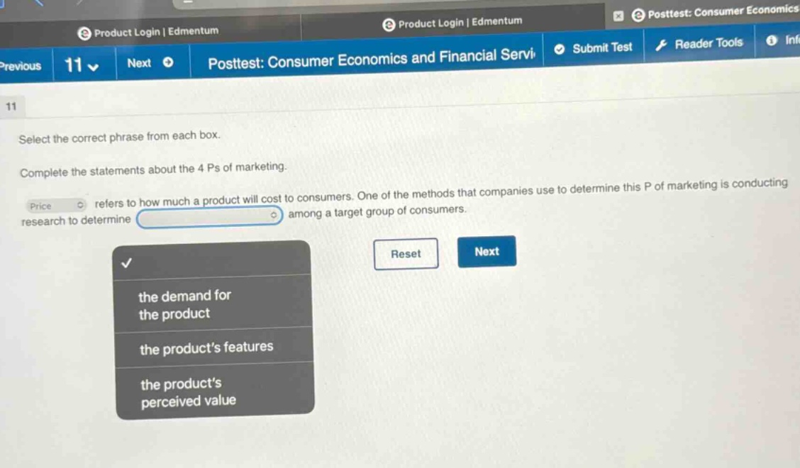 select the correct phrase from each box. complete the statements about the 4 ps of marketing. price refers to how much a product will cost to consumers. one of the methods that companies use to determine this p of marketing is conducting research to determine among a target group of consumers. the demand for the product the products features the products perceived value