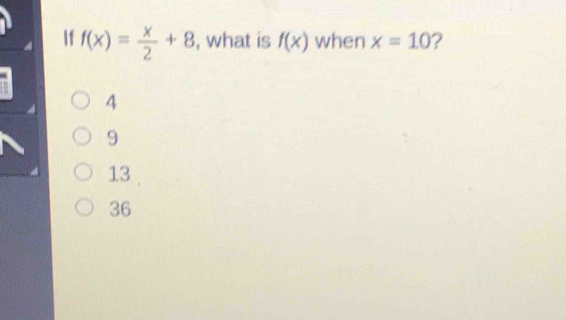 if $f(x)=\frac{x}{2}+8$, what is $f(x)$ when $x = 10$?\n4\n9\n13\n36