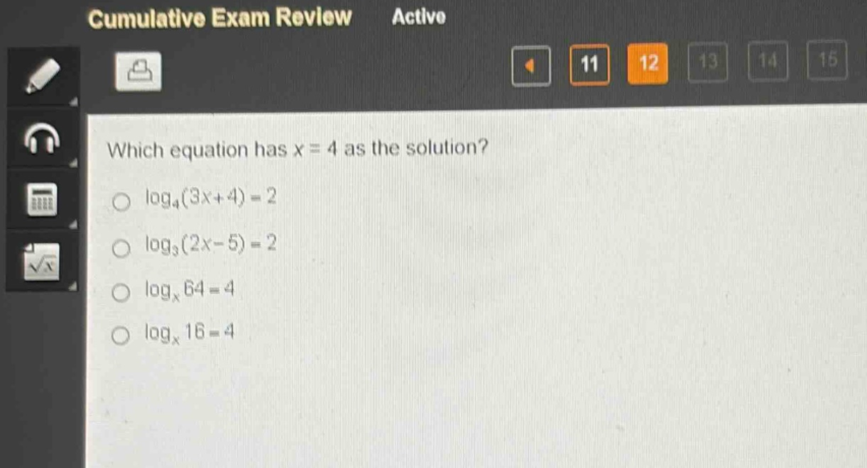 which equation has x = 4 as the solution?\nlog₄(3x + 4)=2\nlog₃(2x - 5)=2\nlogₓ64 = 4\nlogₓ16 = 4