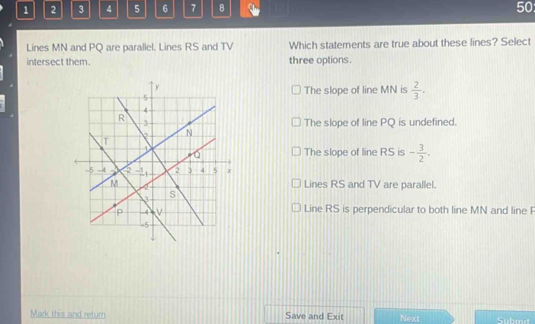 lines mn and pq are parallel. lines rs and tv intersect them. which statements are true about these lines? select three options. the slope of line mn is $\frac{2}{3}$. the slope of line pq is undefined. the slope of line rs is $-\frac{3}{2}$. lines rs and tv are parallel. line rs is perpendicular to both line mn and line pq.
