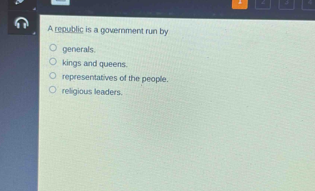 a republic is a government run by\n generals.\n kings and queens.\n representatives of the people.\n religious leaders.