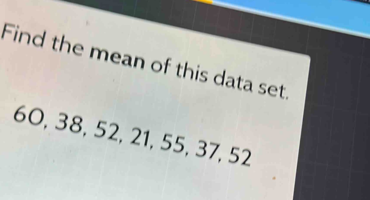 find the mean of this data set.\n60, 38, 52, 21, 55, 37, 52
