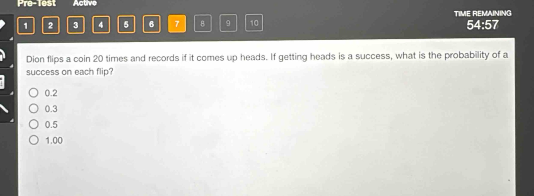 dion flips a coin 20 times and records if it comes up heads. if getting heads is a success, what is the probability of a success on each flip?\n0.2\n0.3\n0.5\n1.00
