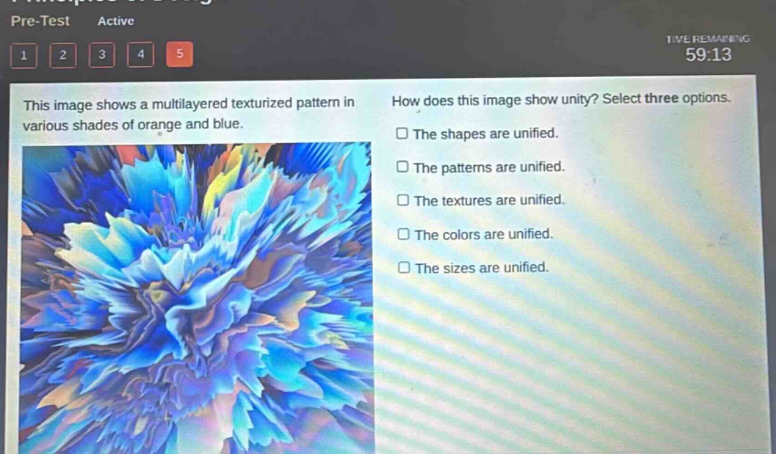 this image shows a multilayered texturized pattern in various shades of orange and blue. how does this image show unity? select three options. the shapes are unified. the patterns are unified. the textures are unified. the colors are unified. the sizes are unified.