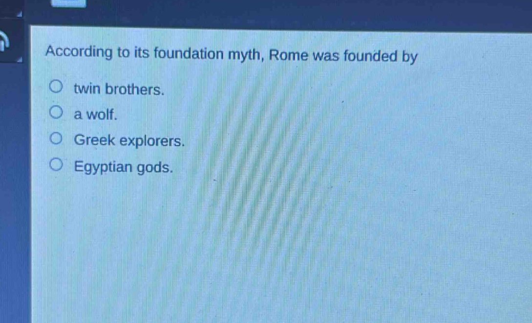 according to its foundation myth, rome was founded by\ntwin brothers.\na wolf.\ngreek explorers.\negyptian gods.