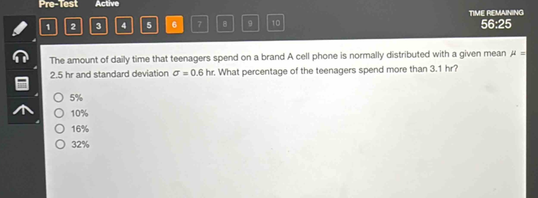the amount of daily time that teenagers spend on a brand a cell phone is normally distributed with a given mean $mu = 2.5$ hr and standard deviation $sigma = 0.6$ hr. what percentage of the teenagers spend more than 3.1 hr?\n5%\n10%\n16%\n32%