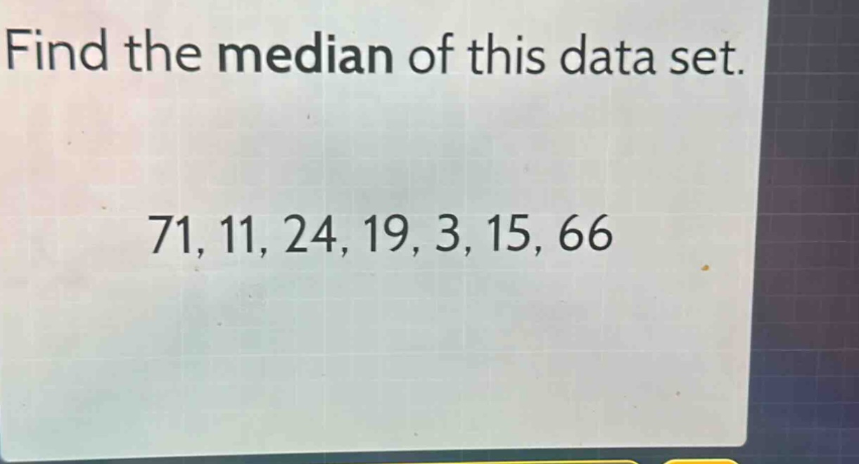 find the median of this data set.\n71, 11, 24, 19, 3, 15, 66