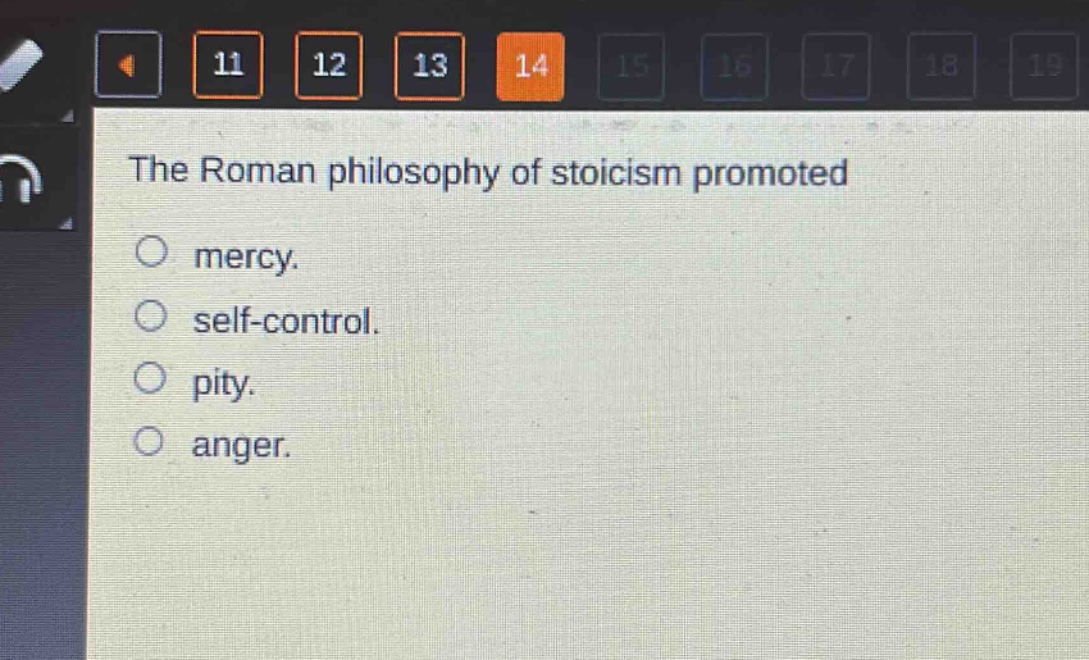 the roman philosophy of stoicism promoted\nmercy.\nself - control.\npity.\nanger.