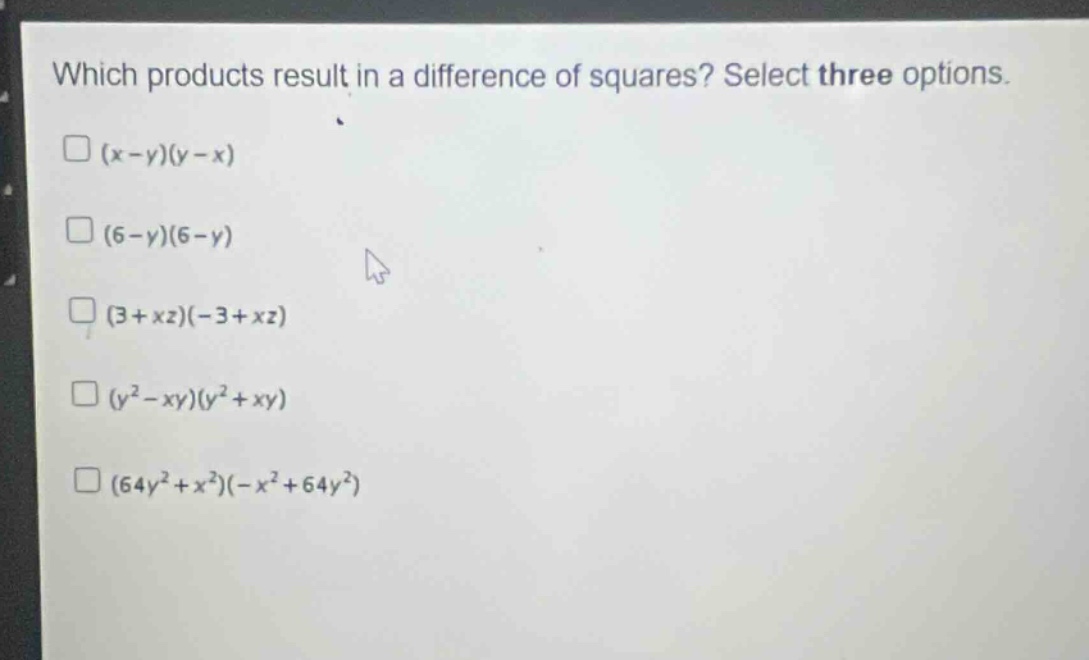 which products result in a difference of squares? select three options.\n(x - y)(y - x)\n(6 - y)(6 - y)\n(3 + xz)(-3 + xz)\n(y² - xy)(y² + xy)\n(64y² + x²)(-x² + 64y²)