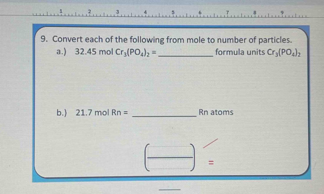 9. convert each of the following from mole to number of particles.\na.) 32.45 mol cr₃(po₄)₂ = ____________ formula units cr₃(po₄)₂\nb.) 21.7 mol rn = ____________ rn atoms
