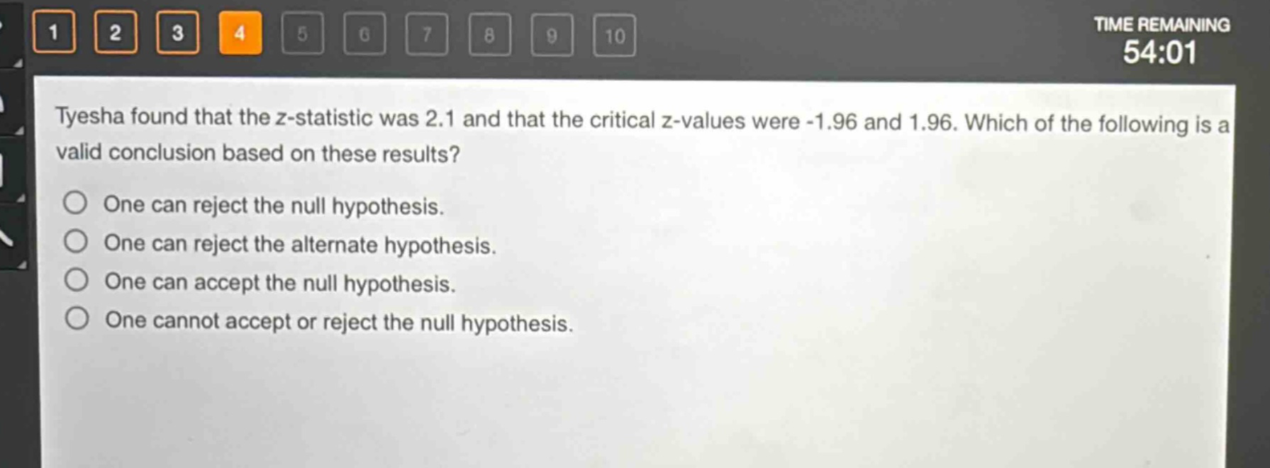 tyesha found that the z - statistic was 2.1 and that the critical z - values were - 1.96 and 1.96. which of the following is a valid conclusion based on these results?\none can reject the null hypothesis.\none can reject the alternate hypothesis.\none can accept the null hypothesis.\none cannot accept or reject the null hypothesis.