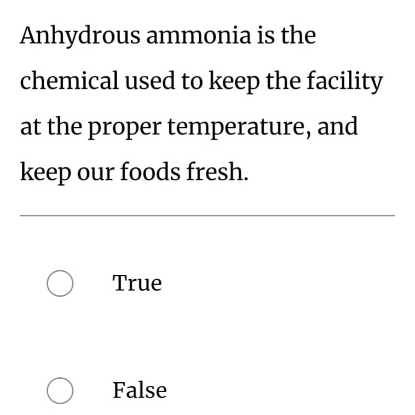 anhydrous ammonia is the chemical used to keep the facility at the proper temperature, and keep our foods fresh.\ntrue\nfalse