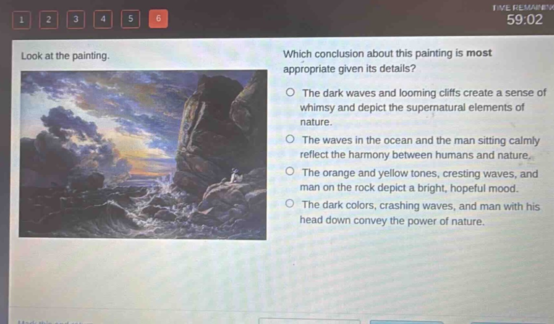 look at the painting. which conclusion about this painting is most appropriate given its details? the dark waves and looming cliffs create a sense of whimsy and depict the supernatural elements of nature. the waves in the ocean and the man sitting calmly reflect the harmony between humans and nature. the orange and yellow tones, cresting waves, and man on the rock depict a bright, hopeful mood. the dark colors, crashing waves, and man with his head down convey the power of nature.