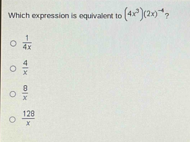 which expression is equivalent to $(4x^{3})(2x)^{-4}$?\n$\frac{1}{4x}$\n$\frac{4}{x}$\n$\frac{8}{x}$\n$\frac{128}{x}$
