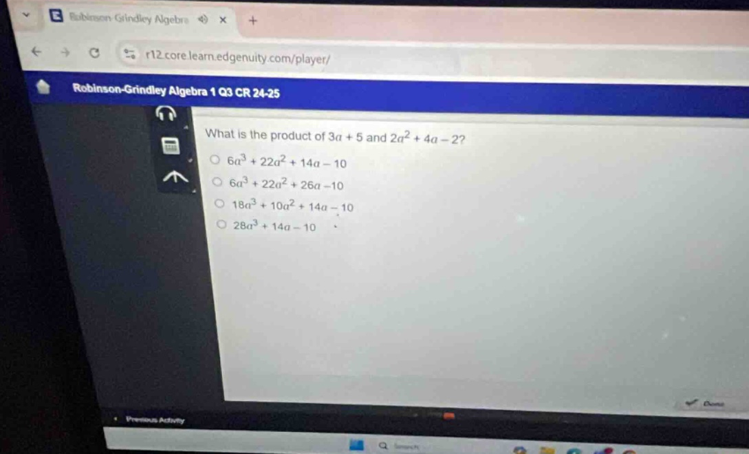 what is the product of 3a + 5 and 2a² + 4a - 2?\n6a³ + 22a² + 14a - 10\n6a³ + 22a² + 26a - 10\n18a³ + 10a² + 14a - 10\n28a³ + 14a - 10