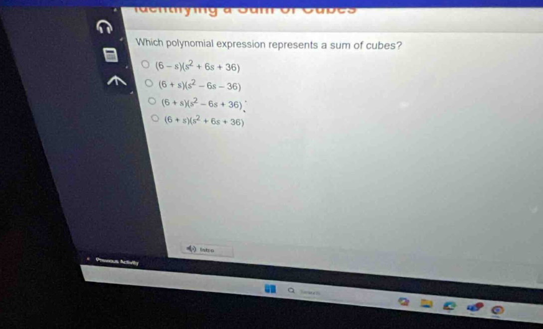 which polynomial expression represents a sum of cubes?\n(6 - s)(s² + 6s + 36)\n(6 + s)(s² - 6s - 36)\n(6 + s)(s² - 6s + 36)\n(6 + s)(s² + 6s + 36)