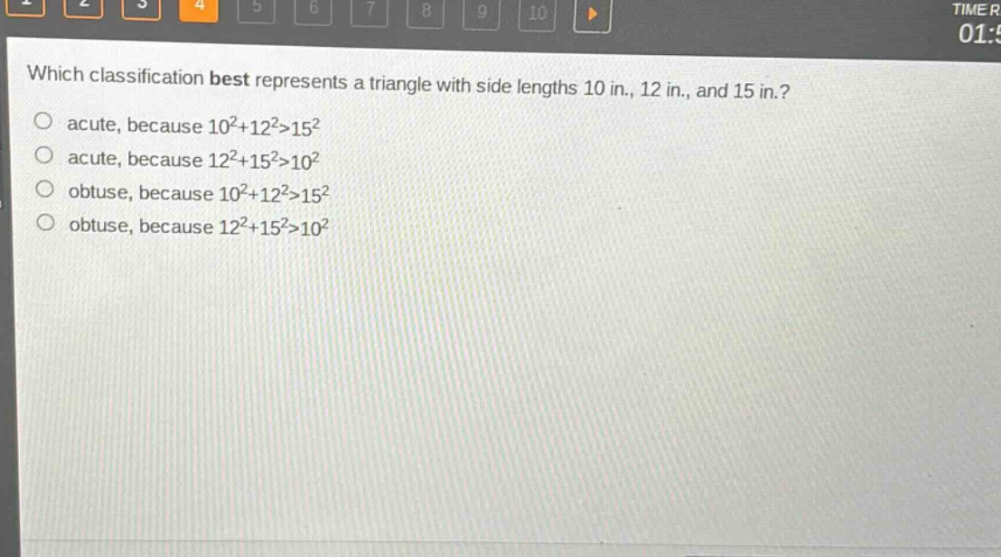 which classification best represents a triangle with side lengths 10 in., 12 in., and 15 in.?\nacute, because 10²+12²>15²\nacute, because 12²+15²>10²\nobtuse, because 10²+12²>15²\nobtuse, because 12²+15²>10²