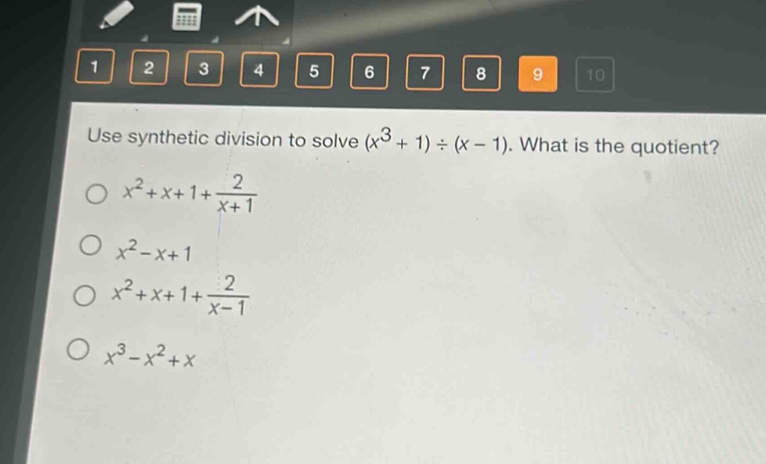 use synthetic division to solve $(x^{3}+1)div(x - 1)$. what is the quotient?\n$x^{2}+x + 1+\frac{2}{x + 1}$\n$x^{2}-x + 1$\n$x^{2}+x + 1+\frac{2}{x - 1}$\n$x^{3}-x^{2}+x$