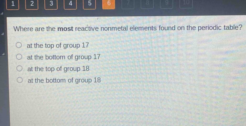 where are the most reactive nonmetal elements found on the periodic table?\no at the top of group 17\no at the bottom of group 17\no at the top of group 18\no at the bottom of group 18