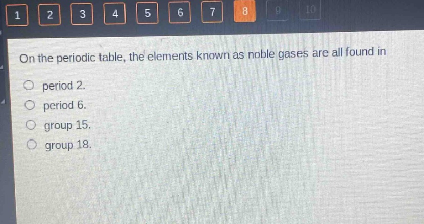 on the periodic table, the elements known as noble gases are all found in\nperiod 2.\nperiod 6.\ngroup 15.\ngroup 18.