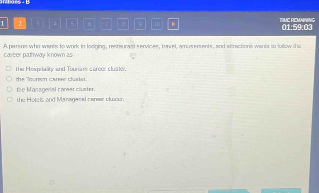 a person who wants to work in lodging, restaurant services, travel, amusements, and attractions wants to follow the career pathway known as\n○ the hospitality and tourism career cluster.\n○ the tourism career cluster.\n○ the managerial career cluster.\n○ the hotels and managerial career cluster.