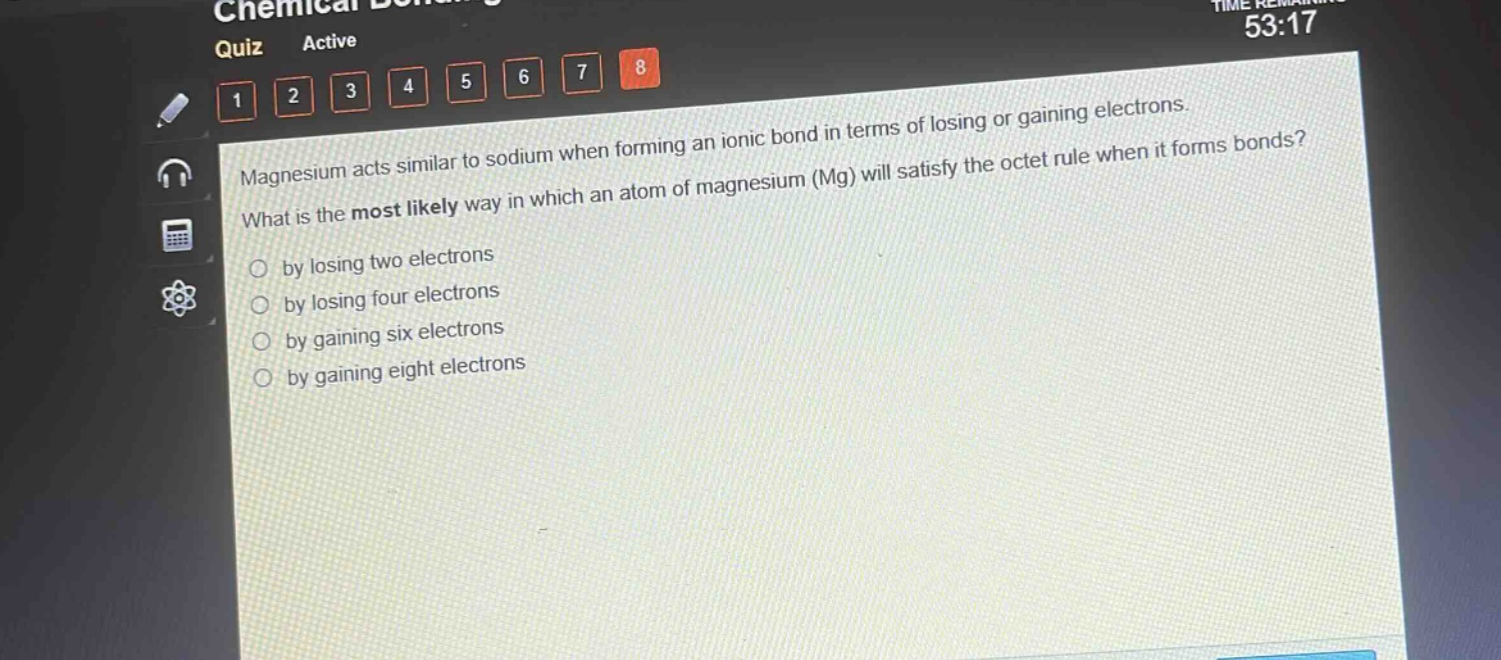 magnesium acts similar to sodium when forming an ionic bond in terms of losing or gaining electrons. what is the most likely way in which an atom of magnesium (mg) will satisfy the octet rule when it forms bonds? by losing two electrons by losing four electrons by gaining six electrons by gaining eight electrons