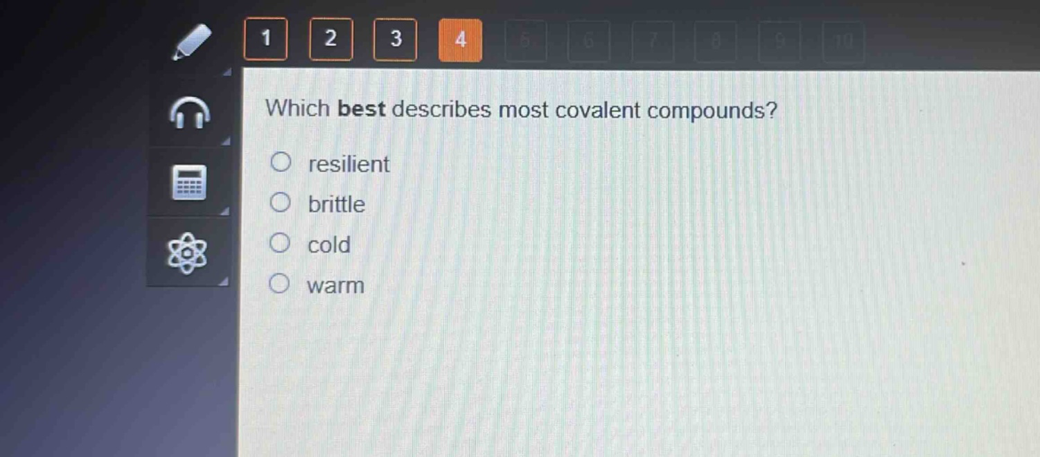 which best describes most covalent compounds?\nresilient\nbrittle\ncold\nwarm