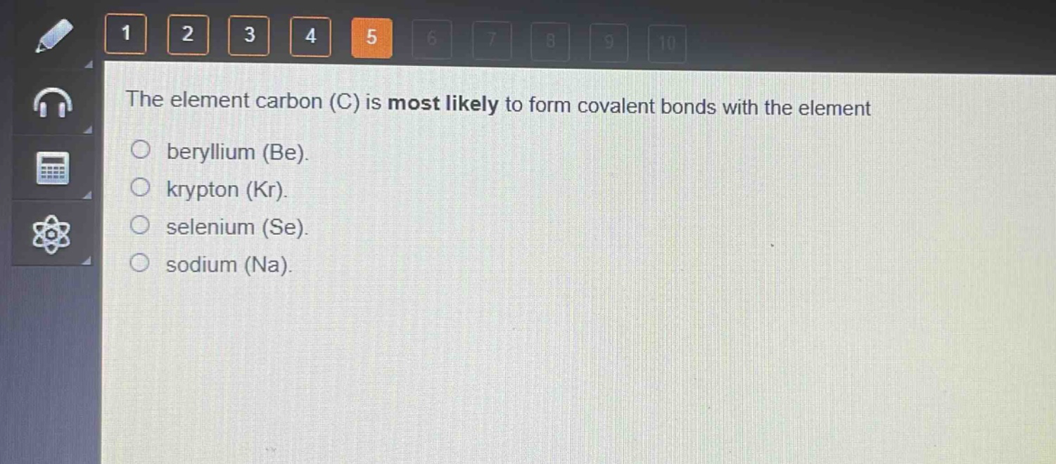 the element carbon (c) is most likely to form covalent bonds with the element\n○ beryllium (be).\n○ krypton (kr).\n○ selenium (se).\n○ sodium (na).
