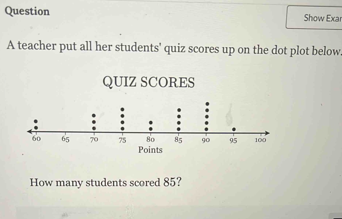 question\na teacher put all her students quiz scores up on the dot plot below.\nquiz scores\nhow many students scored 85?