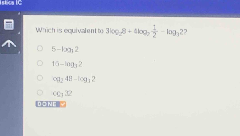 which is equivalent to $3\\log_28 + 4\\log_2\\frac{1}{2}-\\log_32$?\n$5 - \\log_32$\n$16 - \\log_32$\n$\\log_248 - \\log_32$\n$\\log_332$\ndone