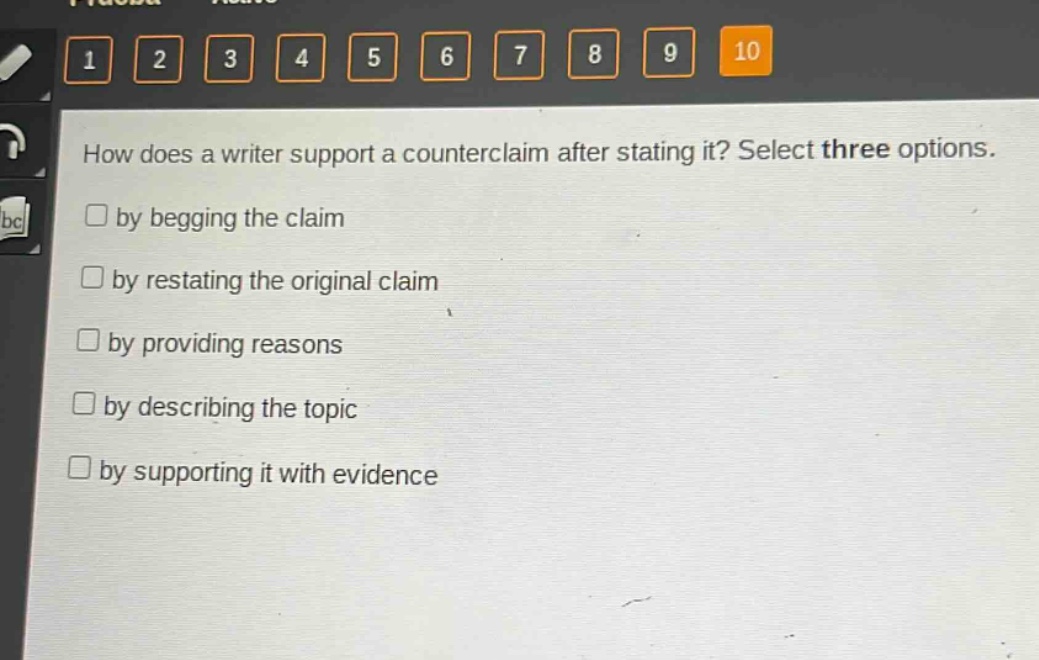 how does a writer support a counter - claim after stating it? select three options.\n□ by begging the claim\n□ by restating the original claim\n□ by providing reasons\n□ by describing the topic\n□ by supporting it with evidence