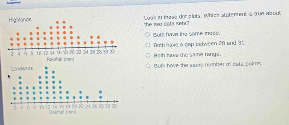 look at these dot plots. which statement is true about the two data sets?\nboth have the same mode.\nboth have a gap between 28 and 31.\nboth have the same range.\nboth have the same number of data points.