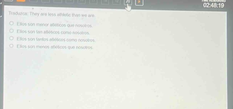 traduzca: they are less athletic than we are.\nellos son menor atléticos que nosotros.\nellos son tan atléticos como nosotros.\nellos son tantos atléticos como nosotros.\nellos son menos atléticos que nosotros.