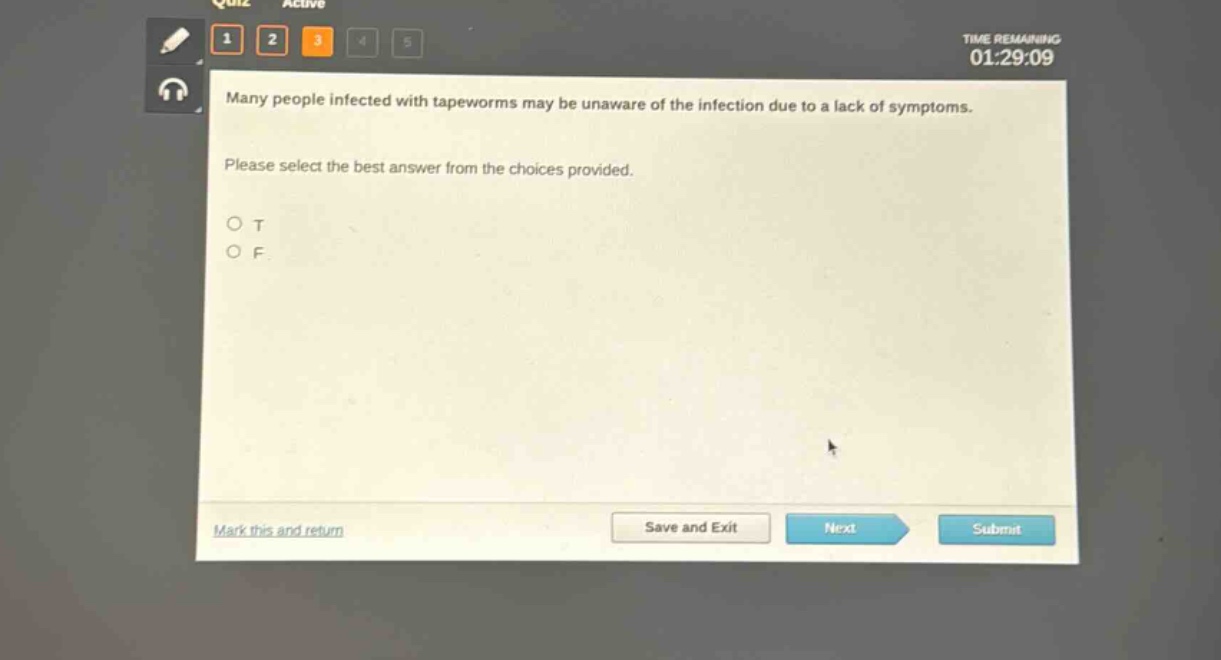 many people infected with tapeworms may be unaware of the infection due to a lack of symptoms. please select the best answer from the choices provided. o t o f