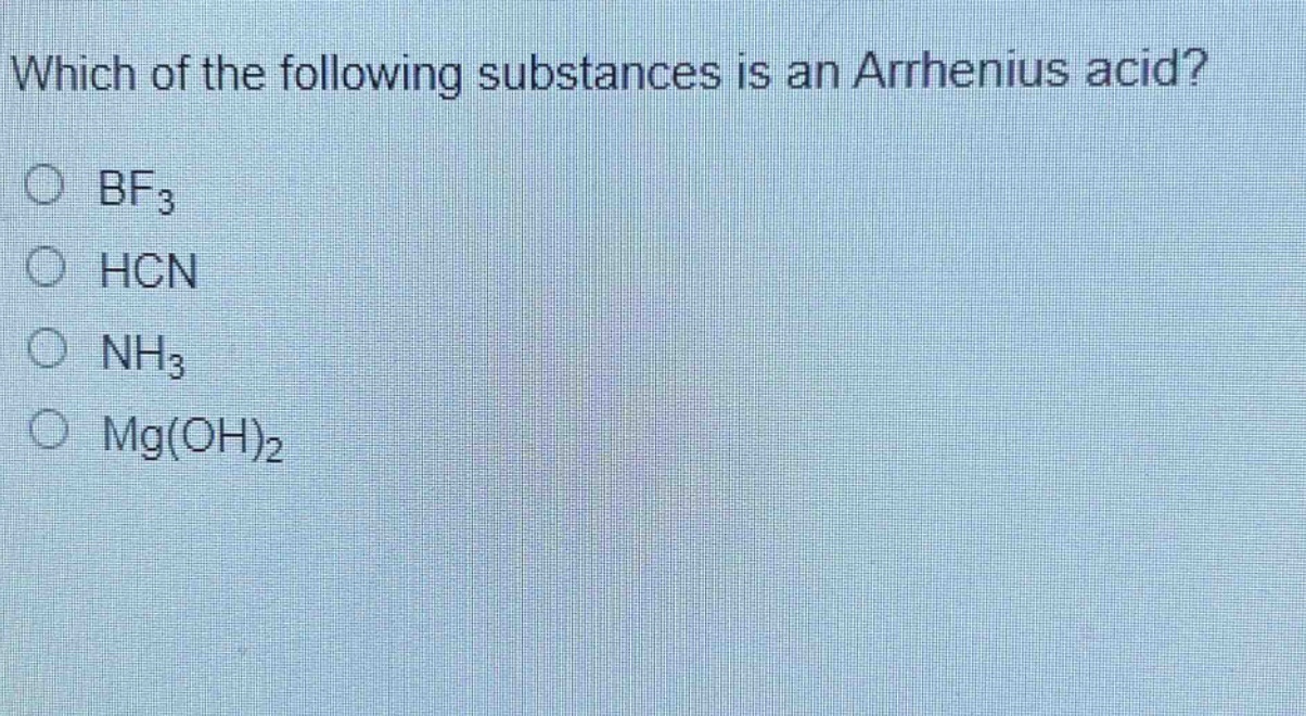 which of the following substances is an arrhenius acid?\n○ bf₃\n○ hcn\n○ nh₃\n○ mg(oh)₂