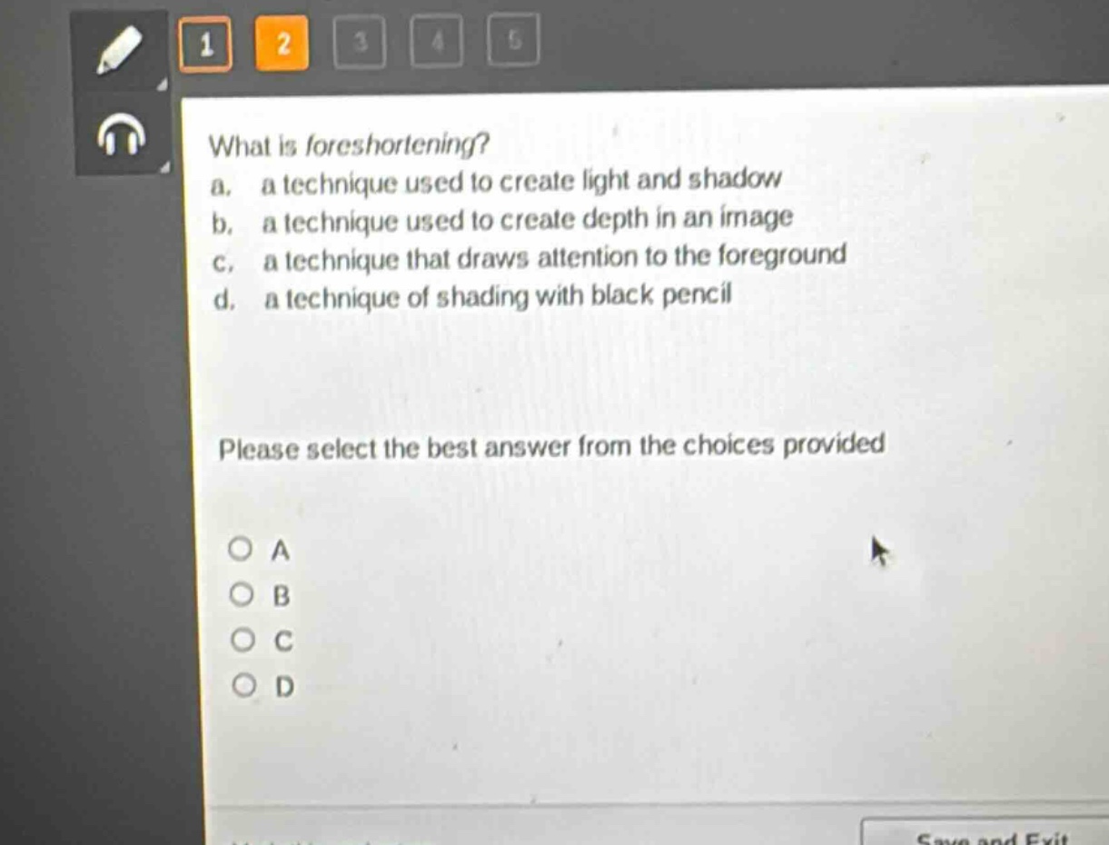 what is foreshortening?\na. a technique used to create light and shadow\nb. a technique used to create depth in an image\nc. a technique that draws attention to the foreground\nd. a technique of shading with black pencil\nplease select the best answer from the choices provided\no a\no b\no c\no d