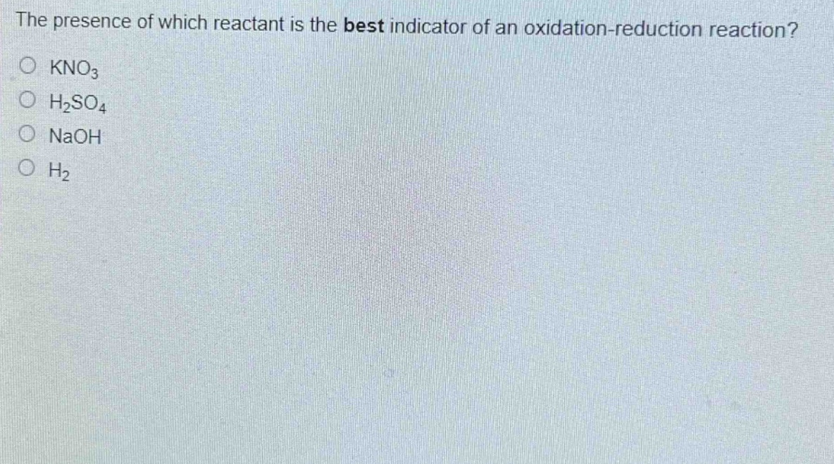 the presence of which reactant is the best indicator of an oxidation - reduction reaction?\no kno₃\no h₂so₄\no naoh\no h₂