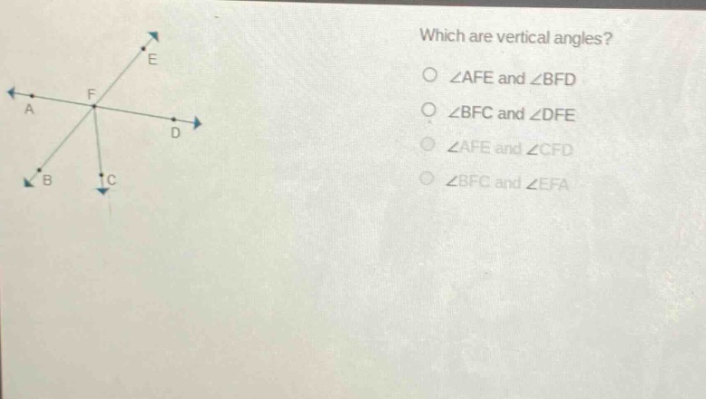 which are vertical angles?\no ∠afe and ∠bfd\no ∠bfc and ∠dfe\no ∠afe and ∠cfd\no ∠bfc and ∠efa