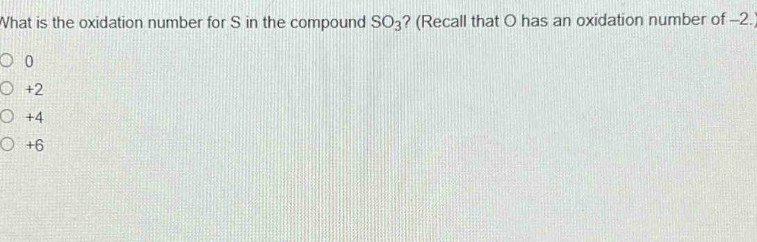 what is the oxidation number for s in the compound so₃? (recall that o has an oxidation number of -2.)\n0\n+2\n+4\n+6