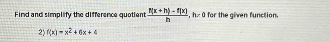 find and simplify the difference quotient $\frac{f(x + h)-f(x)}{h}$, $h\neq0$ for the given function.\n2) $f(x)=x^{2}+6x + 4$