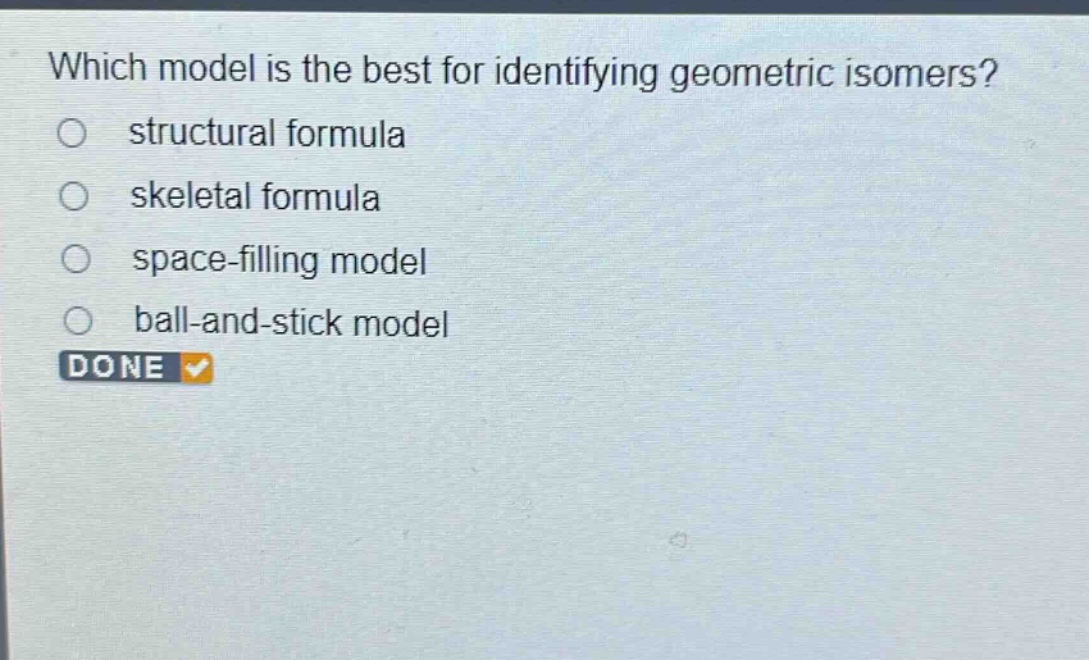 which model is the best for identifying geometric isomers?\nstructural formula\nskeletal formula\nspace - filling model\nball - and - stick model